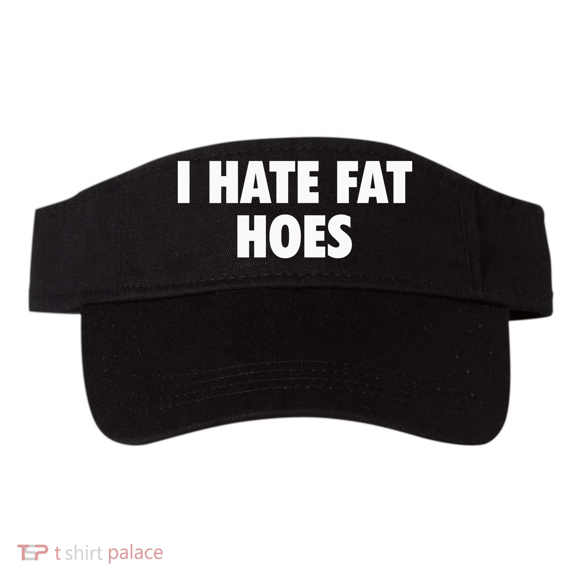 I Hate Fat Hoes Visor