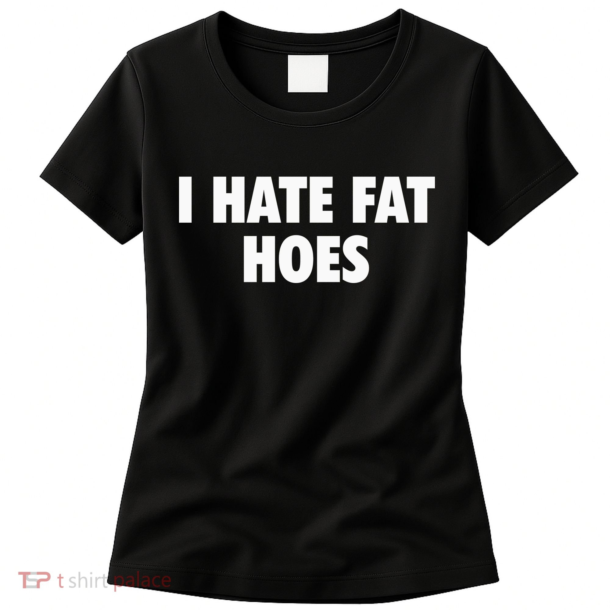 I Hate Fat Hoes Women's T-Shirt