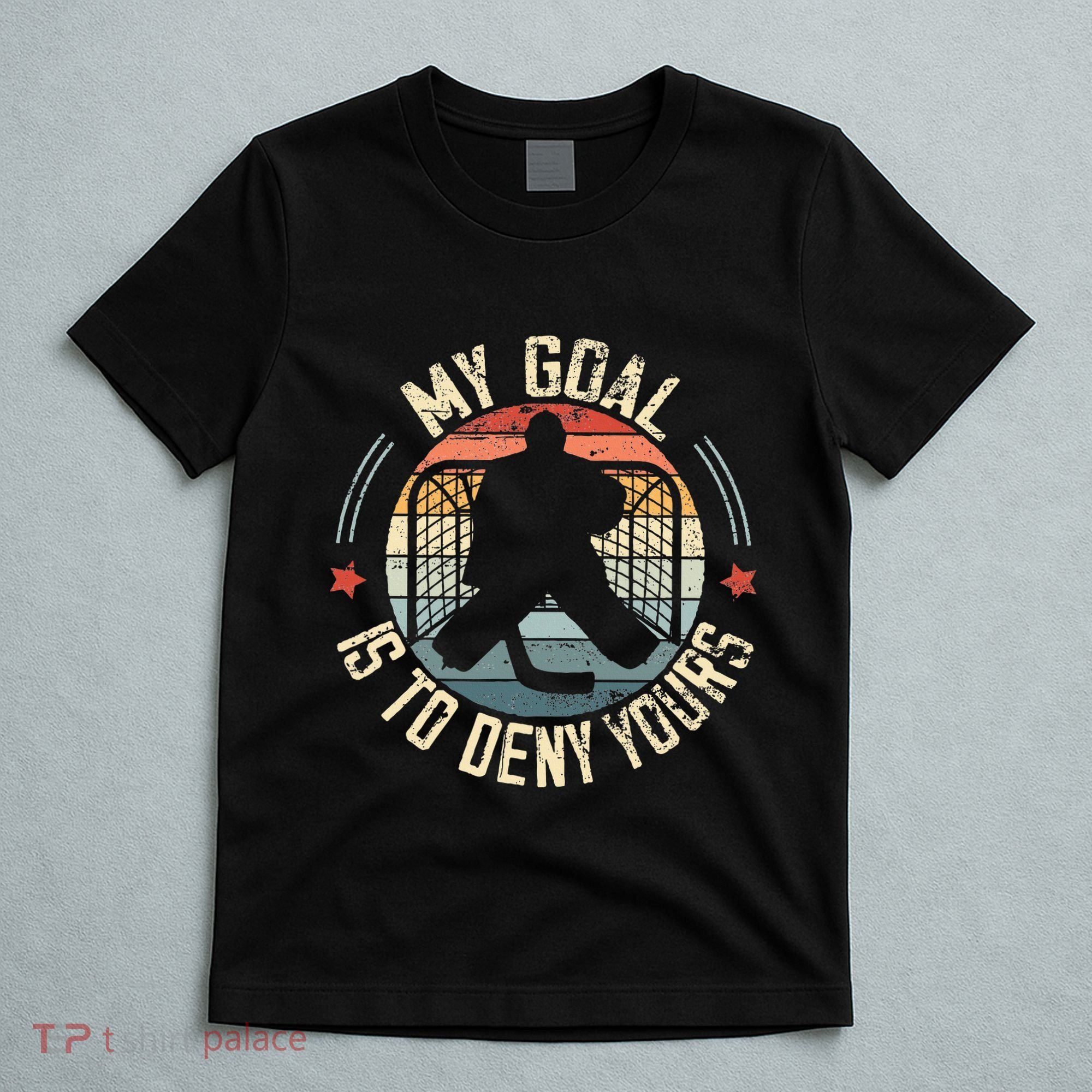 Ice Hockey Goalie My Goal Is To Deny Yours Ice Hockey T-Shirt