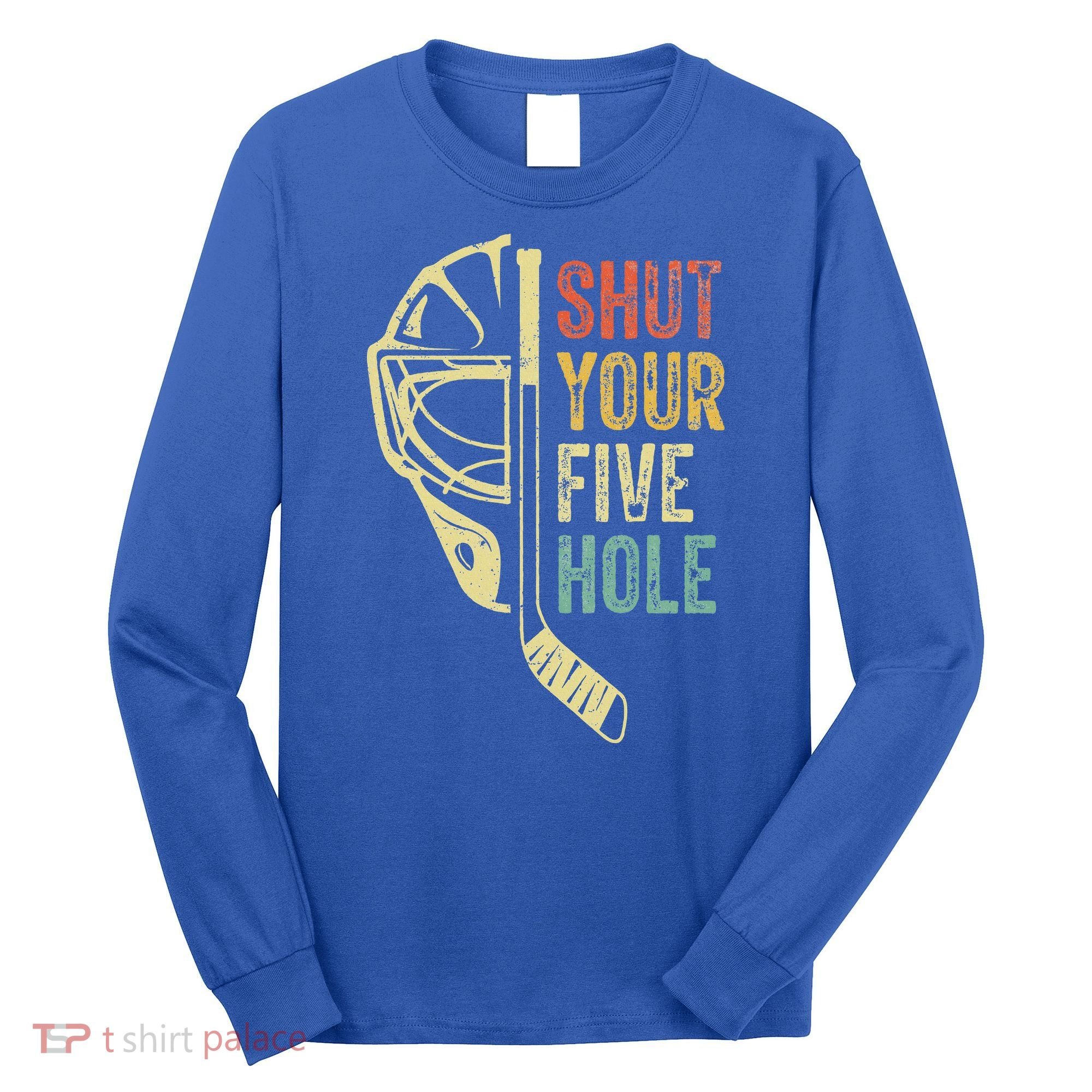 Ice Hockey Goalie Shut Your Five Hole Long Sleeve Shirt