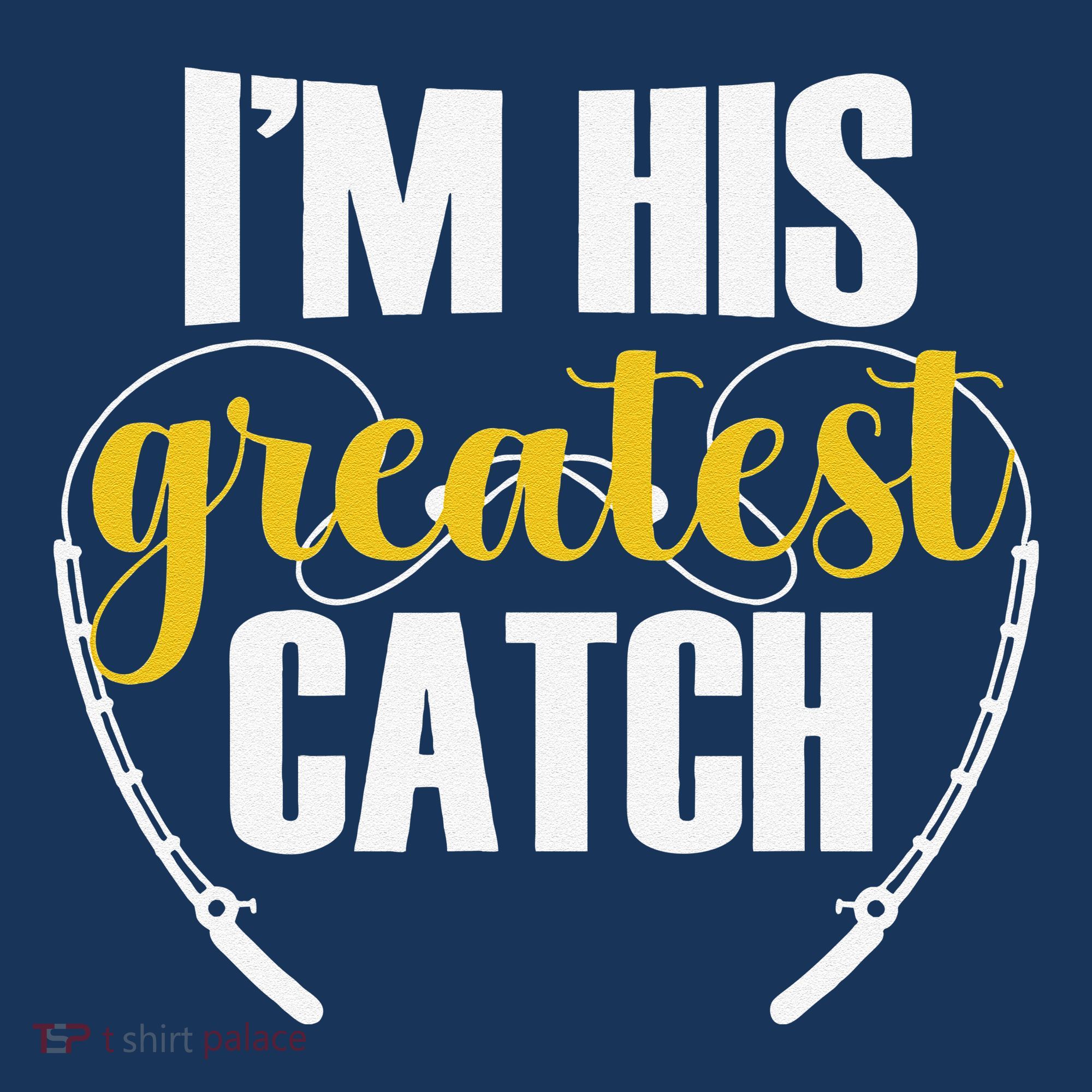 IM His Greatest Catch Funny Fishing Couple Husband Wife T-Shirt