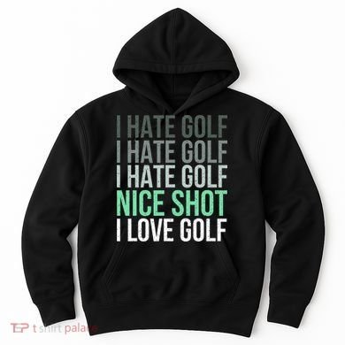 I Hate Golf Nice Shot I Love Golf Golfer Golfing Lover Hoodie