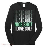 I Hate Golf Nice Shot I Love Golf Golfer Golfing Lover Long Sleeve Shirt thumb 0
