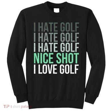 I Hate Golf Nice Shot I Love Golf Golfer Golfing Lover Sweatshirt