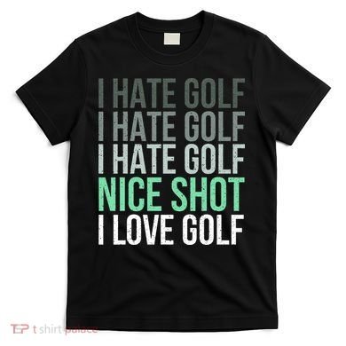 I Hate Golf Nice Shot I Love Golf Golfer Golfing Lover T-Shirt