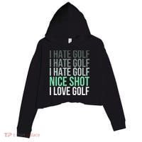 I Hate Golf Nice Shot I Love Golf Golfer Golfing Lover Crop Fleece Hoodie thumb 0