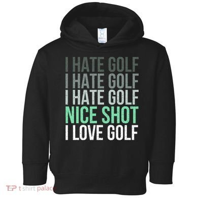 I Hate Golf Nice Shot I Love Golf Golfer Golfing Lover Toddler Hoodie