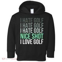 I Hate Golf Nice Shot I Love Golf Golfer Golfing Lover Toddler Hoodie thumb 0