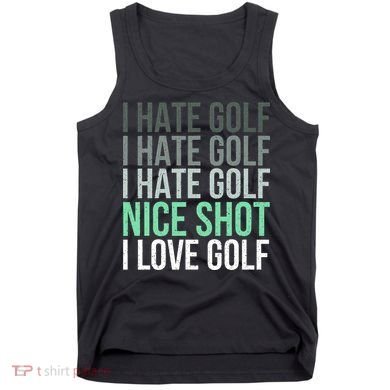 I Hate Golf Nice Shot I Love Golf Golfer Golfing Lover Tank Top