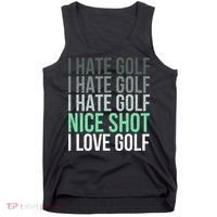 I Hate Golf Nice Shot I Love Golf Golfer Golfing Lover Tank Top thumb 0