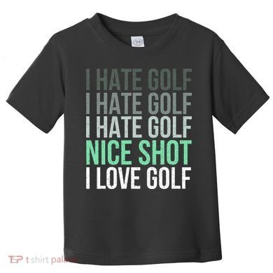 I Hate Golf Nice Shot I Love Golf Golfer Golfing Lover Toddler T-Shirt