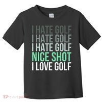 I Hate Golf Nice Shot I Love Golf Golfer Golfing Lover Toddler T-Shirt thumb 0