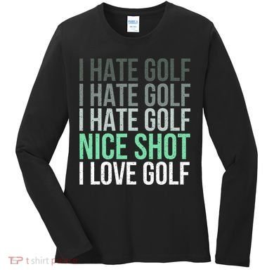 I Hate Golf Nice Shot I Love Golf Golfer Golfing Lover Women's Long Sleeve Shirt