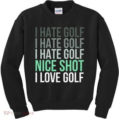 I Hate Golf Nice Shot I Love Golf Golfer Golfing Lover Kids Sweatshirt