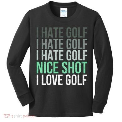 I Hate Golf Nice Shot I Love Golf Golfer Golfing Lover Kids Long Sleeve Shirt