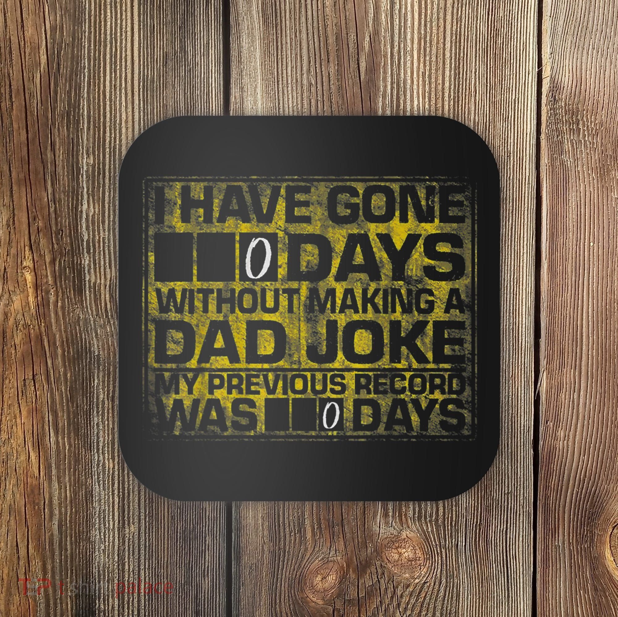 I Have Gone 0 Days Without Making A Dad Joke Coaster
