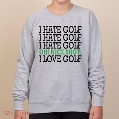 I Hate Golf Oh Nice Shot I Love Golf Humor Women's Sweatshirt