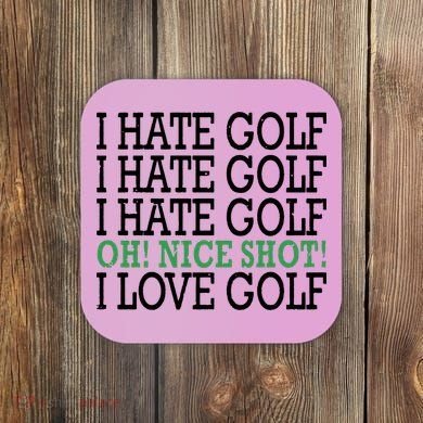 I Hate Golf Oh Nice Shot I Love Golf Humor Coaster