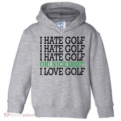 I Hate Golf Oh Nice Shot I Love Golf Humor Toddler Hoodie