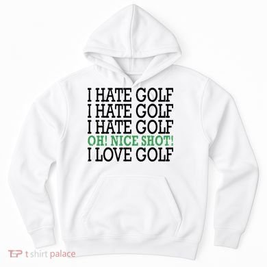 I Hate Golf Oh Nice Shot I Love Golf Humor Hoodie