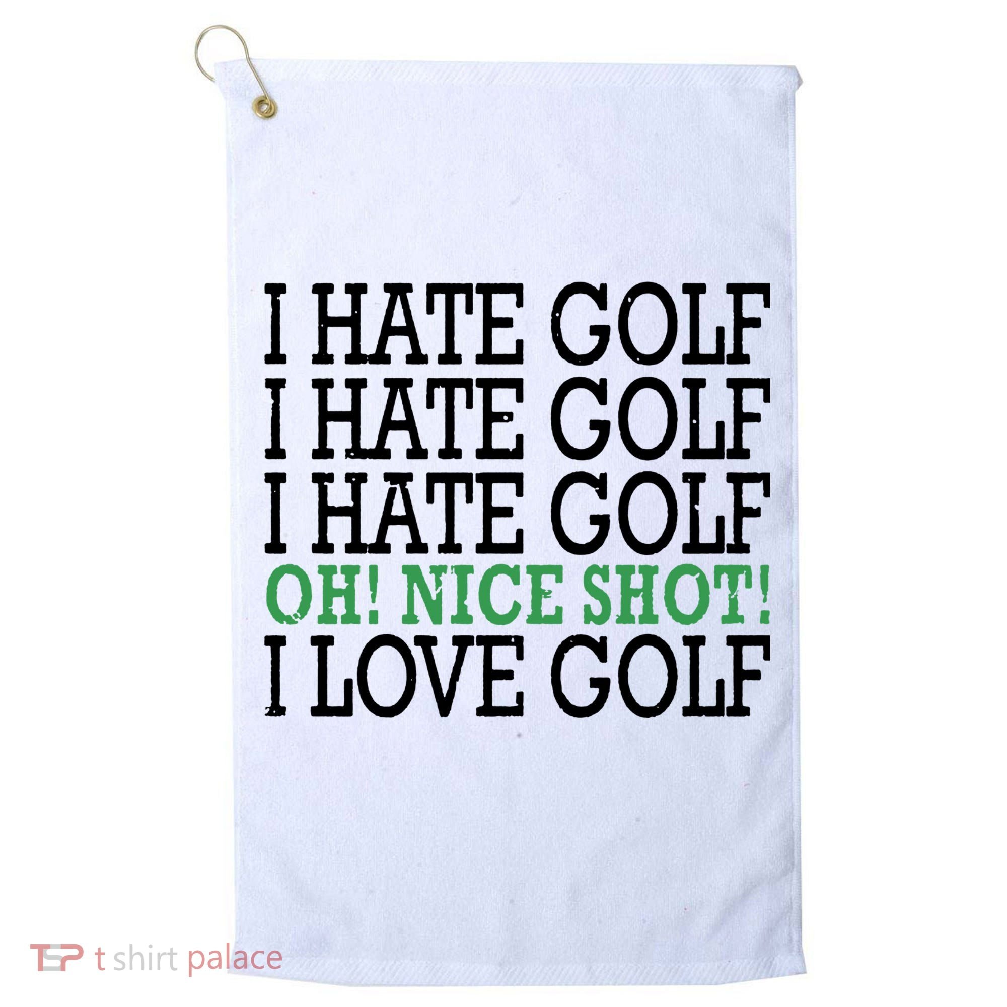 I Hate Golf Oh Nice Shot I Love Golf Humor Golf Towel