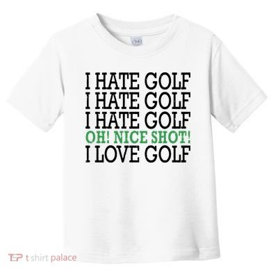 I Hate Golf Oh Nice Shot I Love Golf Humor Toddler T-Shirt