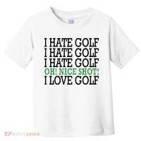 I Hate Golf Oh Nice Shot I Love Golf Humor Toddler T-Shirt thumb 0