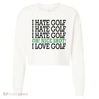 I Hate Golf Oh Nice Shot I Love Golf Humor Cropped Pullover Crew thumb 0