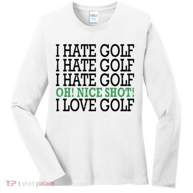 I Hate Golf Oh Nice Shot I Love Golf Humor Women's Long Sleeve Shirt