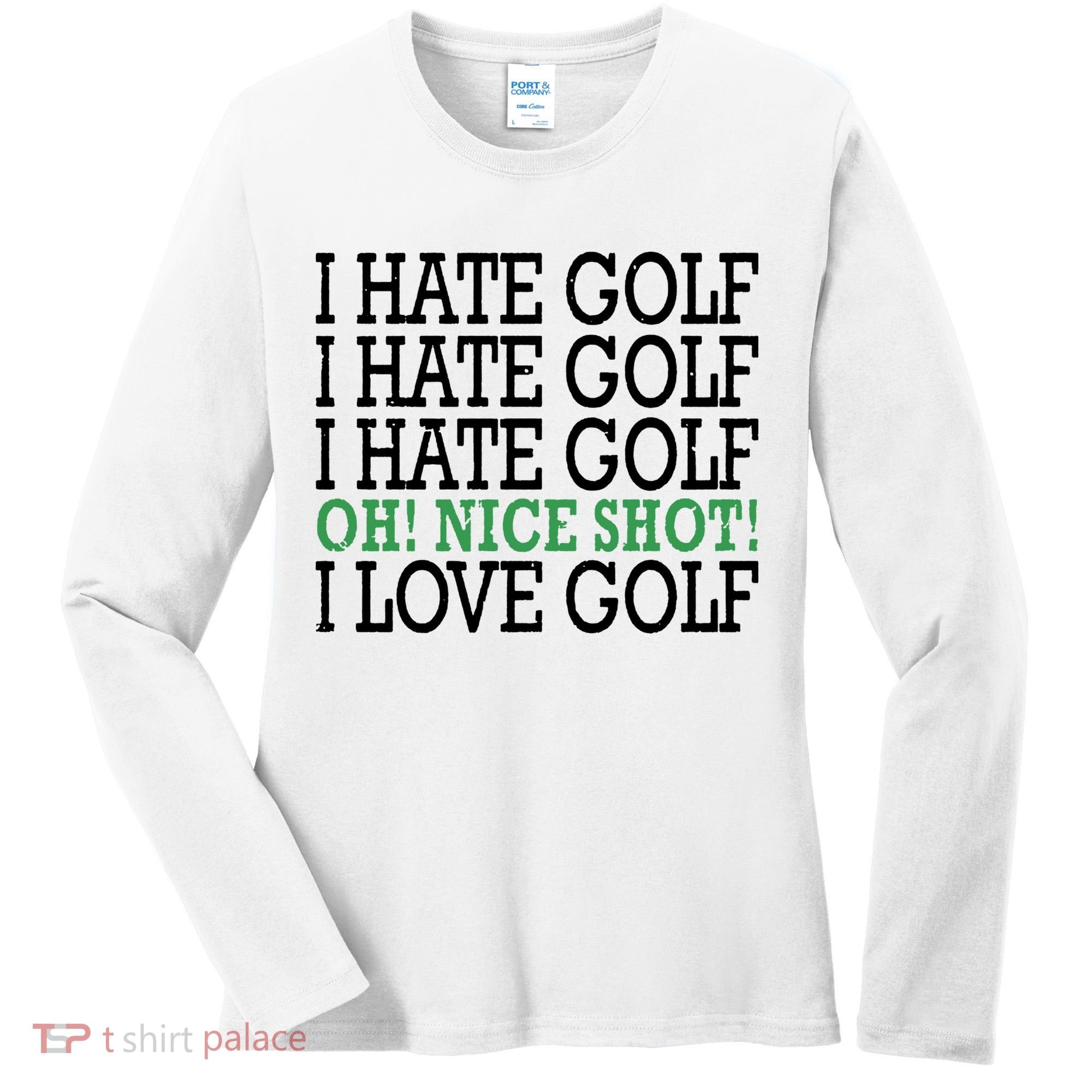 I Hate Golf Oh Nice Shot I Love Golf Humor Women's Long Sleeve Shirt