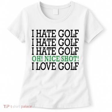 I Hate Golf Oh Nice Shot I Love Golf Humor Women's T-Shirt