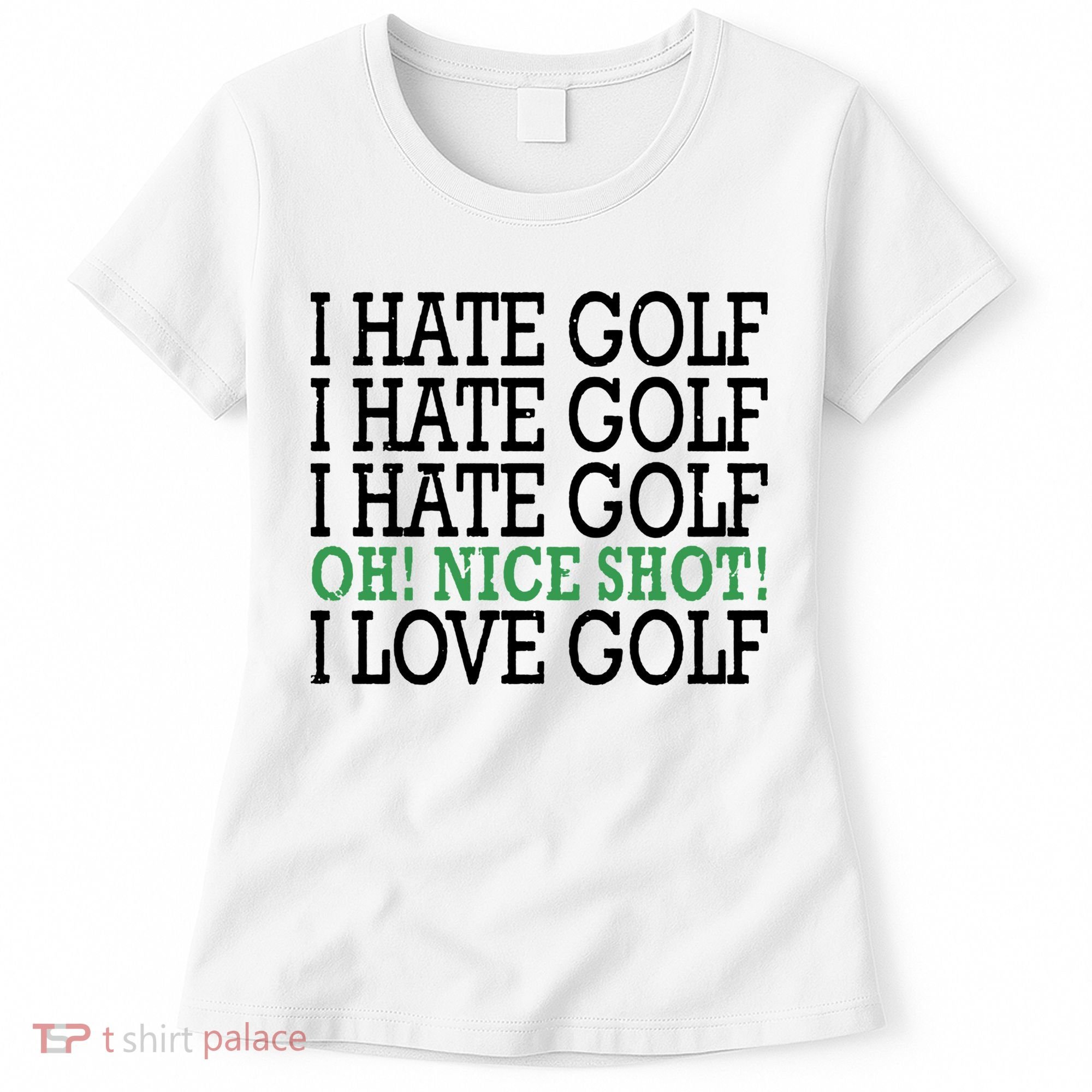 I Hate Golf Oh Nice Shot I Love Golf Humor Women's T-Shirt