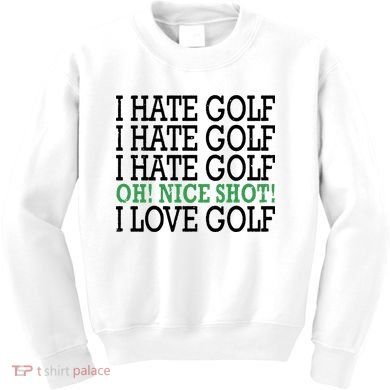 I Hate Golf Oh Nice Shot I Love Golf Humor Kids Sweatshirt