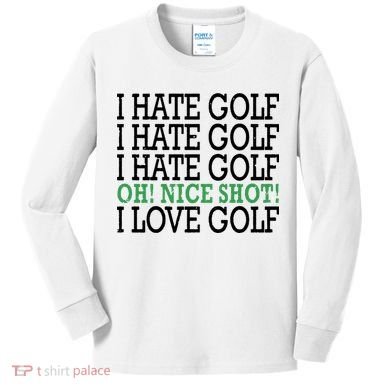 I Hate Golf Oh Nice Shot I Love Golf Humor Kids Long Sleeve Shirt