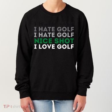 I Hate Golf Nice Shot I Love Golf Golfing Lover & Golf Women's Sweatshirt