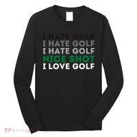 I Hate Golf Nice Shot I Love Golf Golfing Lover & Golf Long Sleeve Shirt thumb 0