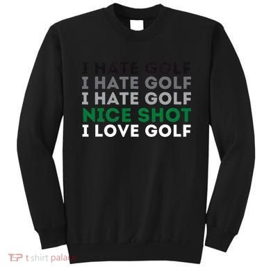 I Hate Golf Nice Shot I Love Golf Golfing Lover & Golf Sweatshirt