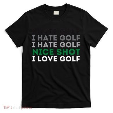 I Hate Golf Nice Shot I Love Golf Golfing Lover & Golf T-Shirt