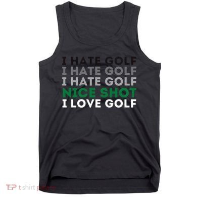 I Hate Golf Nice Shot I Love Golf Golfing Lover & Golf Tank Top