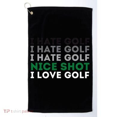 I Hate Golf Nice Shot I Love Golf Golfing Lover & Golf Golf Towel
