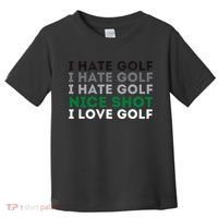 I Hate Golf Nice Shot I Love Golf Golfing Lover & Golf Toddler T-Shirt thumb 0