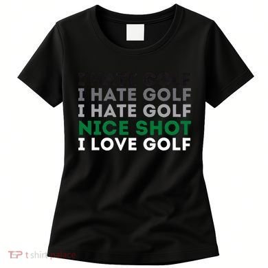 I Hate Golf Nice Shot I Love Golf Golfing Lover & Golf Women's T-Shirt