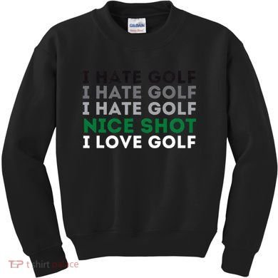 I Hate Golf Nice Shot I Love Golf Golfing Lover & Golf Kids Sweatshirt