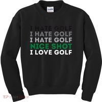 I Hate Golf Nice Shot I Love Golf Golfing Lover & Golf Kids Sweatshirt thumb 0