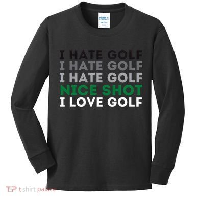I Hate Golf Nice Shot I Love Golf Golfing Lover & Golf Kids Long Sleeve Shirt
