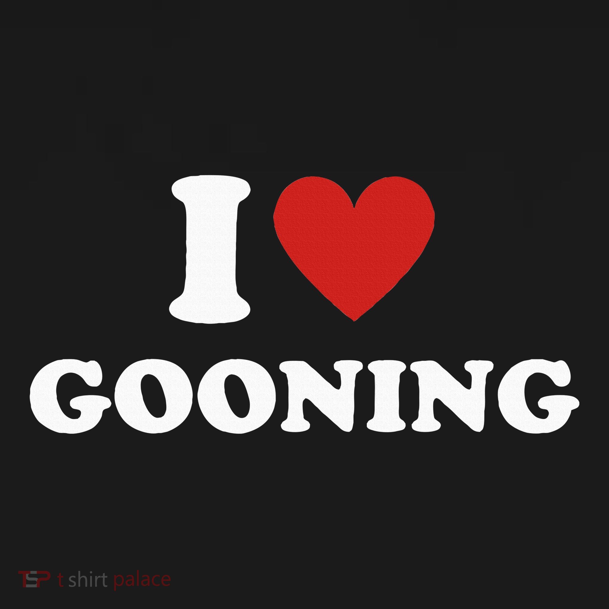I Heart Gooning I Love Gooning T-Shirt