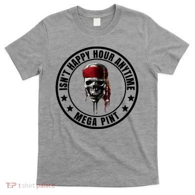 Isn't Happy Hour Anytime Mega Pint Pirate T-Shirt