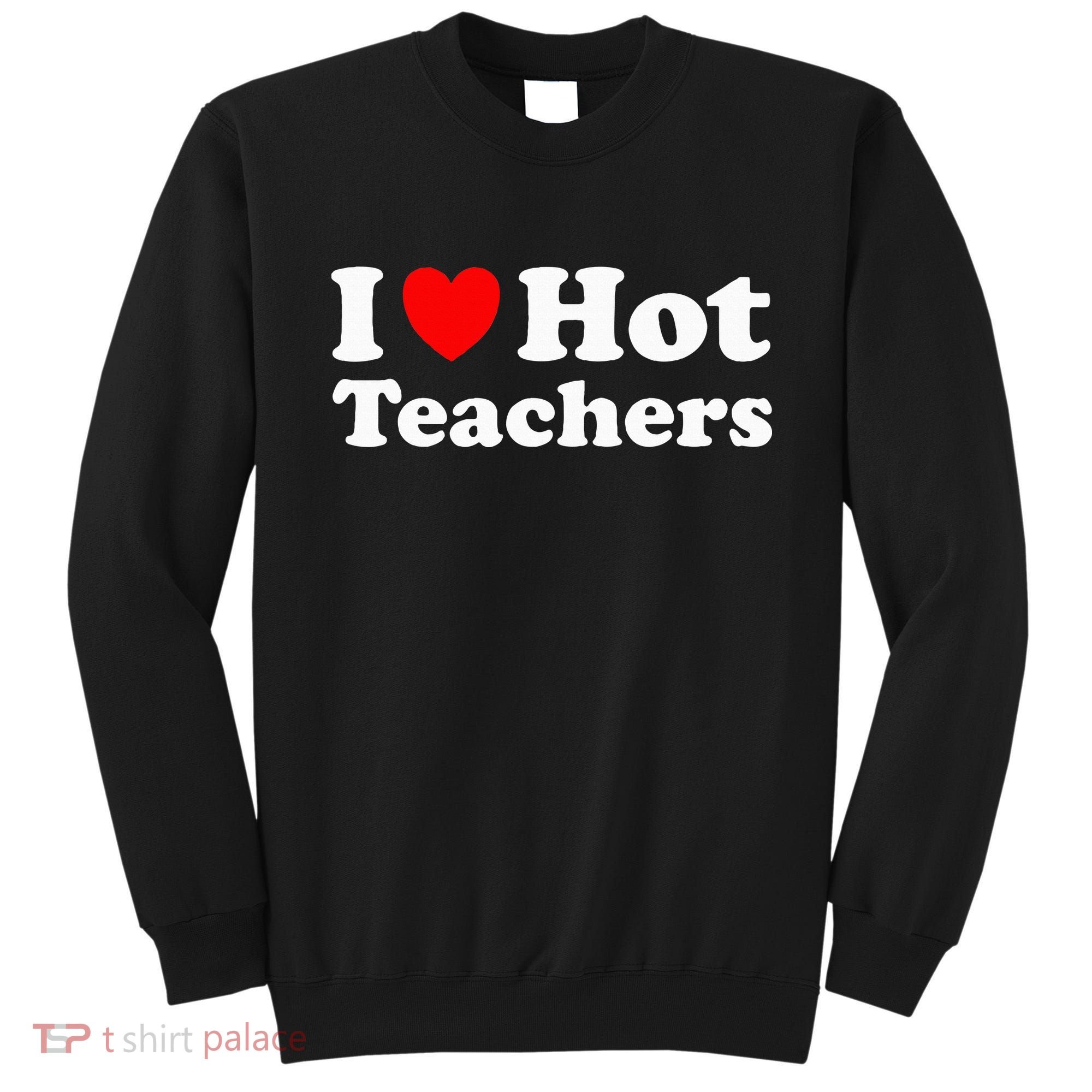 I Heart Hot Teachers I Love Hot Teachers Sweatshirt