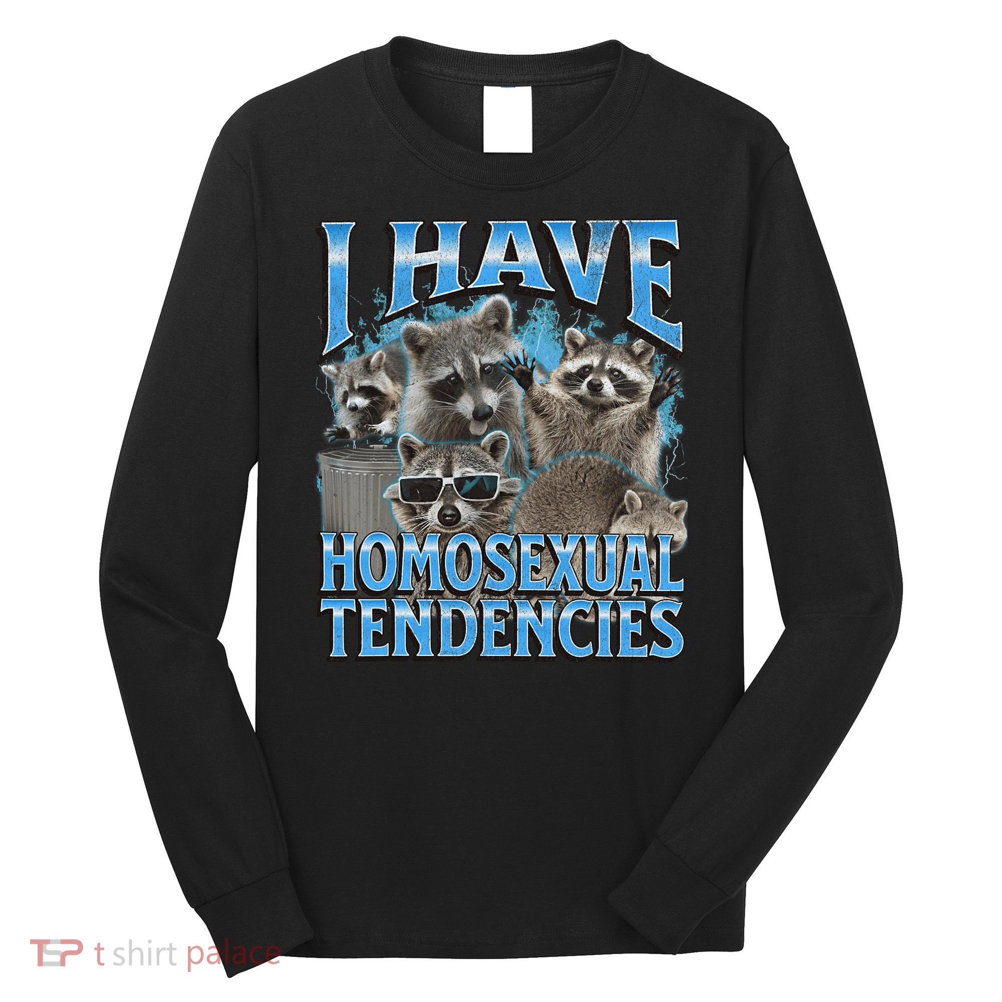 I Have Homosexual Tendencies Funny Raccoon Meme Bootleg Long Sleeve Shirt