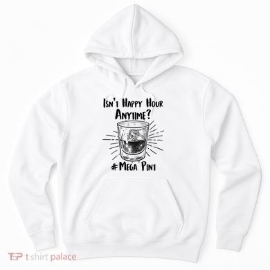 Isn't Happy Hour Anytime? #Mega Pint Hoodie